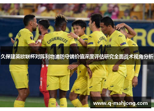 久保建英欧联杯对阵利物浦防守端价值深度评估研究全面战术视角分析 久保建英欧联杯对阵利物浦防守端价值深度评估研究全面战术视角分析