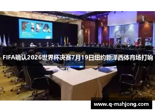 FIFA确认2026世界杯决赛7月19日纽约新泽西体育场打响 FIFA确认2026世界杯决赛7月19日纽约新泽西体育场打响
