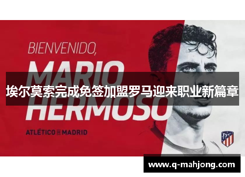 埃尔莫索完成免签加盟罗马迎来职业新篇章 埃尔莫索完成免签加盟罗马迎来职业新篇章