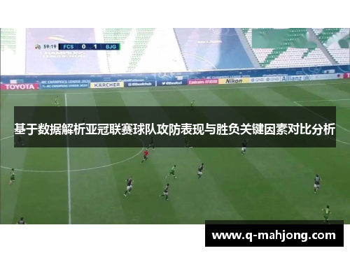 基于数据解析亚冠联赛球队攻防表现与胜负关键因素对比分析