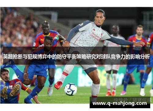 英超抢断与犯规博弈中的防守平衡策略研究对球队竞争力的影响分析 英超抢断与犯规博弈中的防守平衡策略研究对球队竞争力的影响分析