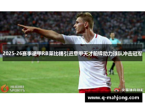 2025-26赛季德甲RB莱比锡引进意甲天才前锋助力球队冲击冠军