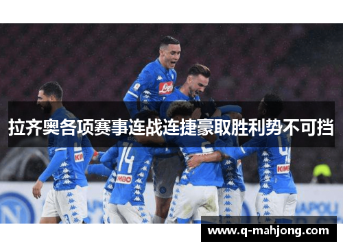 拉齐奥各项赛事连战连捷豪取胜利势不可挡 拉齐奥各项赛事连战连捷豪取胜利势不可挡