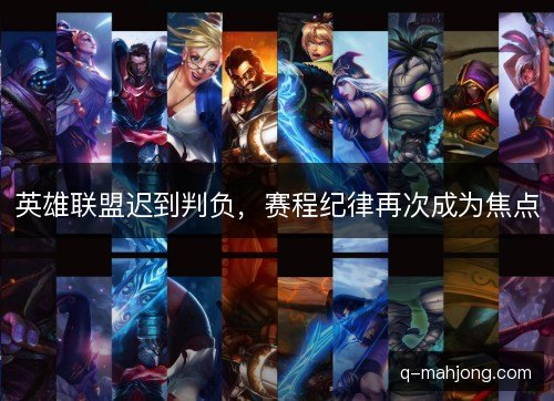 英雄联盟迟到判负，赛程纪律再次成为焦点