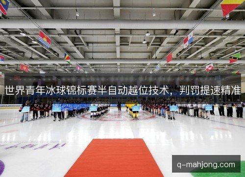 世界青年冰球锦标赛半自动越位技术，判罚提速精准